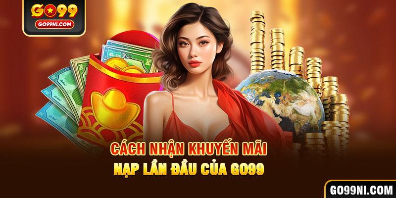 Cách nhận khuyến mãi nạp lần đầu của GO99