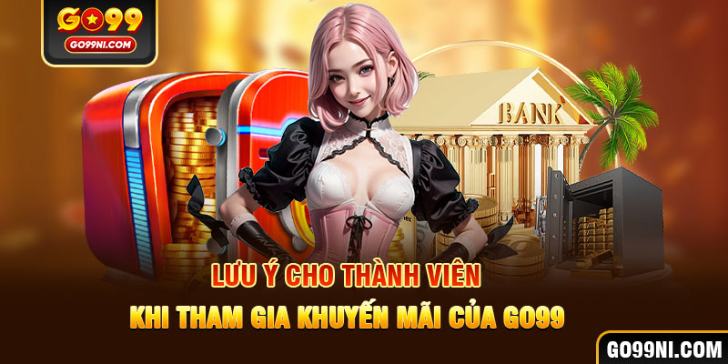 Lưu ý cho thành viên khi tham gia khuyến mãi của GO99