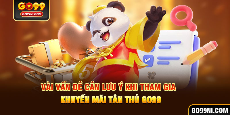 Vài vấn đề cần lưu ý khi tham gia khuyến mãi tân thủ GO99