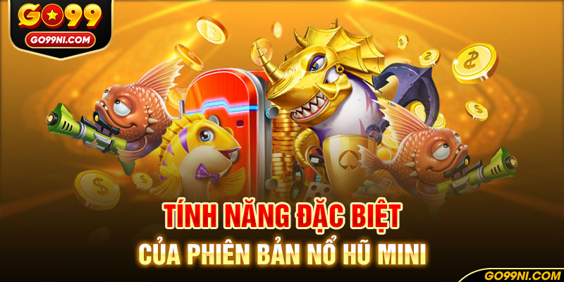 Tính năng đặc biệt của phiên bản nổ hũ mini