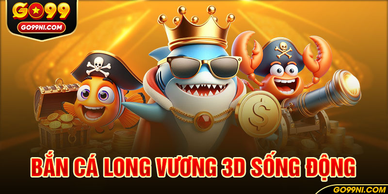 Bắn cá Long Vương 3D sống động