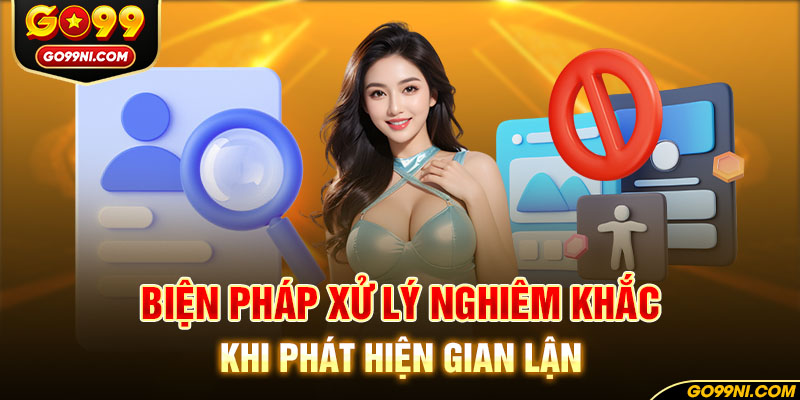 Biện pháp xử lý nghiêm khắc khi phát hiện gian lận