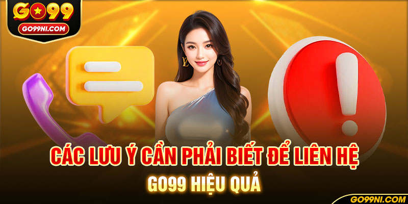 Các lưu ý cần phải biết để liên hệ GO99 hiệu quả