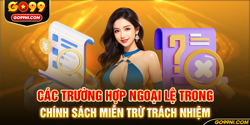 Các trường hợp ngoại lệ trong chính sách miễn trừ trách nhiệm