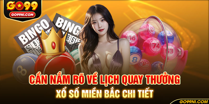 Cần nắm rõ về lịch quay thưởng xổ số miền Bắc chi tiết