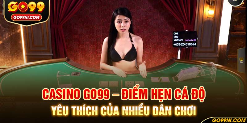 Casino GO99 - Điểm hẹn cá độ yêu thích của nhiều dân chơi