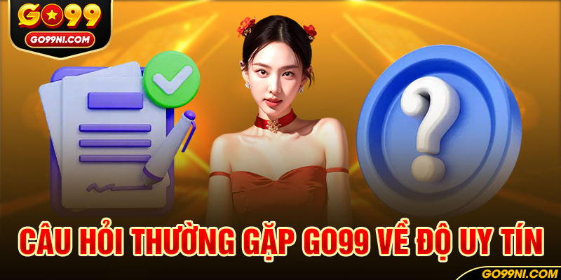 Câu hỏi thường gặp GO99 về độ uy tín