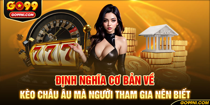 Định nghĩa cơ bản về kèo Châu Âu mà người tham gia nên biết