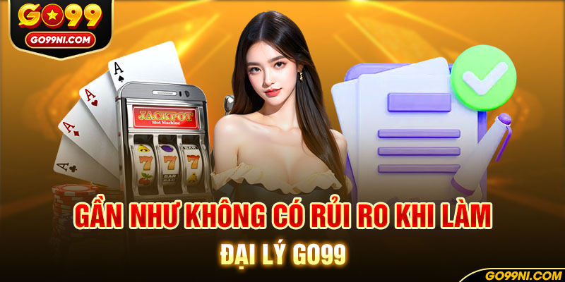 Gần như không có rủi ro khi làm đại lý GO99