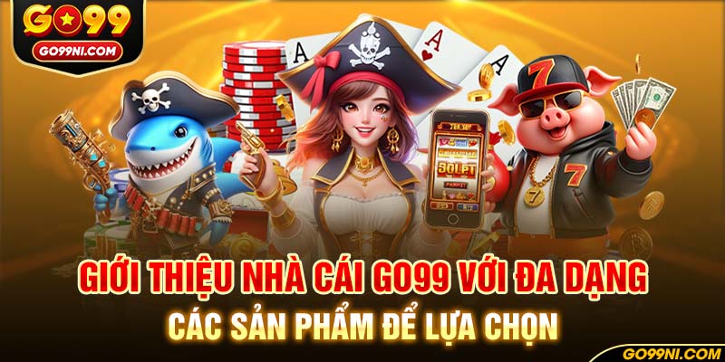 Giới thiệu nhà cái GO99 với đa dạng các sản phẩm để lựa chọn