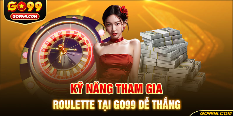 Kỹ năng tham gia Roulette tại GO99 dễ thắng