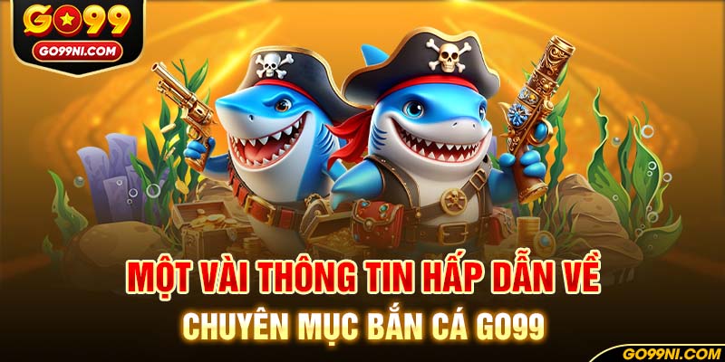 Một vài thông tin hấp dẫn về chuyên mục bắn cá GO99