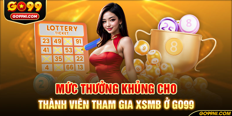 Mức thưởng khủng cho thành viên tham gia XSMB ở GO99