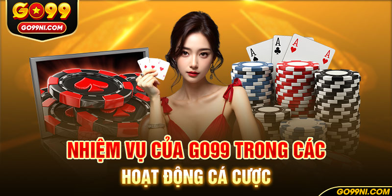 Nhiệm vụ của GO99 trong các hoạt động cá cược