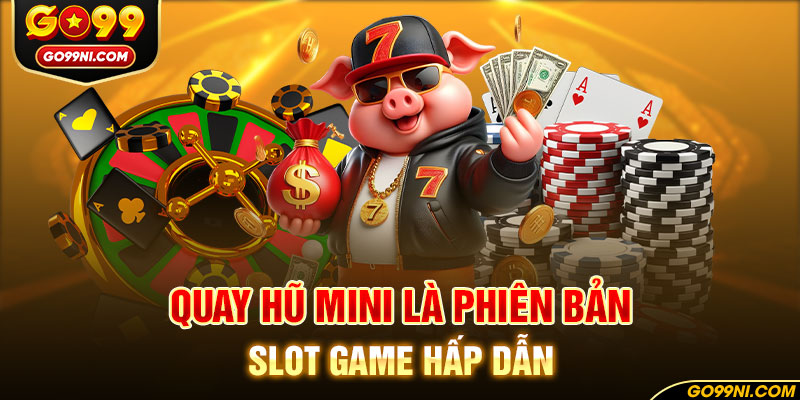 Quay hũ mini là phiên bản slot game hấp dẫn