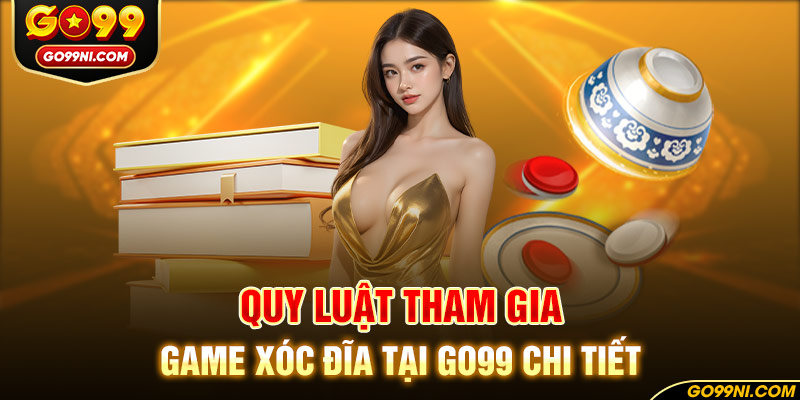 Quy luật tham gia game xóc đĩa tại GO99 chi tiết