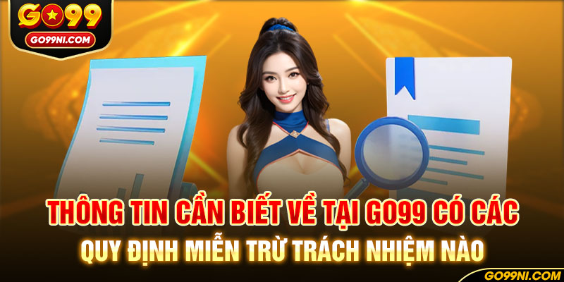 Thông tin cần biết về tại GO99 có các quy định miễn trừ trách nhiệm nào