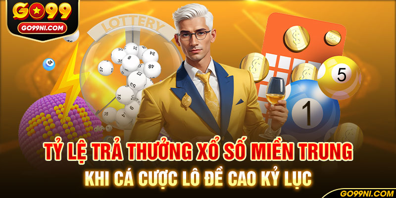 Tỷ lệ trả thưởng xổ số miền Trung khi cá cược lô đề cao kỷ lục