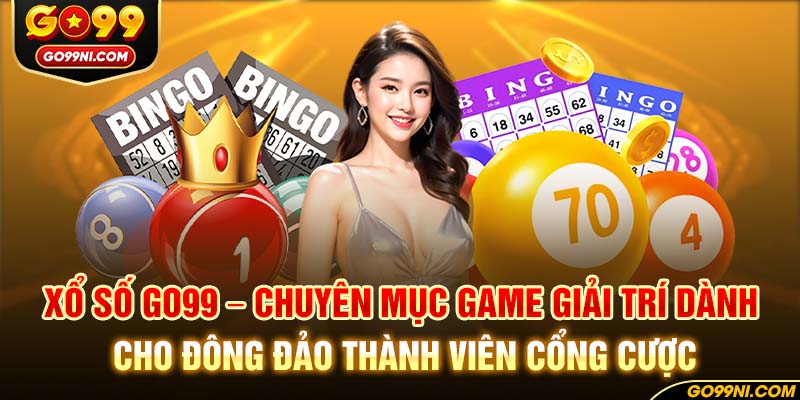 Xổ số GO99 - Chuyên mục game giải trí dành cho đông đảo thành viên cổng cược