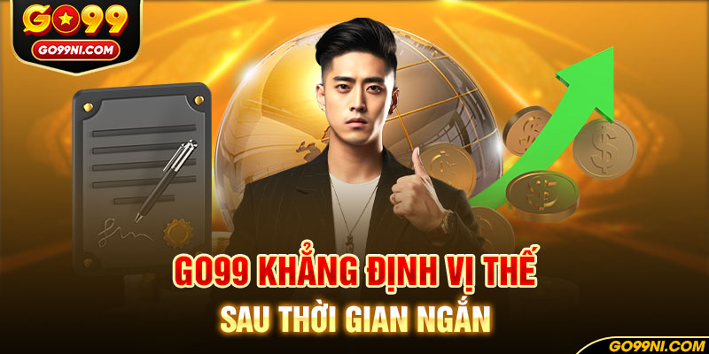 GO99 khẳng định vị thế sau thời gian ngắn