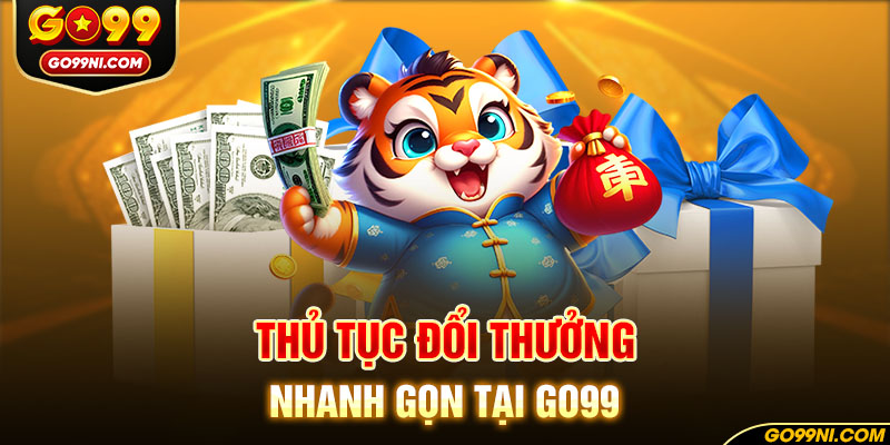 Thủ tục đổi thưởng nhanh gọn tại GO99